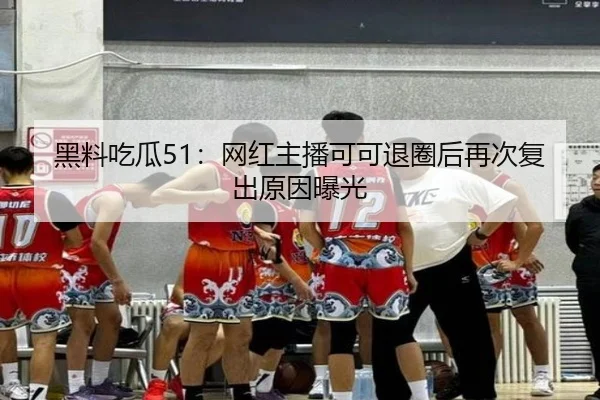 黑料吃瓜51：网红主播可可退圈后再次复出原因曝光